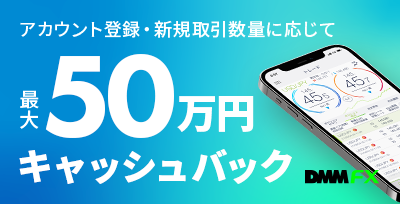 【DMM FX】アカウント登録・新規取引 最大50万円キャッシュバック