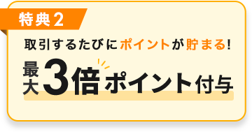 取引するたびにポイントが貯まる!最大3倍ポイント付与