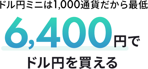 ドル円ミニは1,000通貨だから最低6,400円でドル円を買える